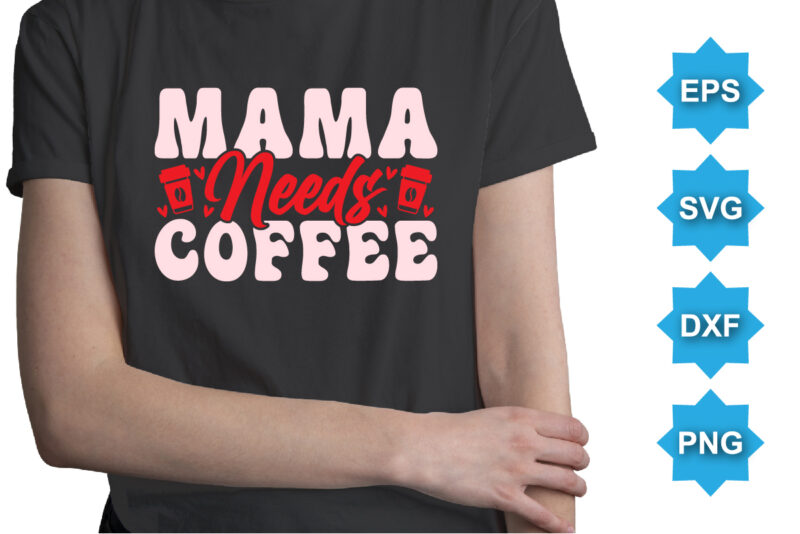 Mama Needs Coffee, Happy valentine shirt print template, 14 February typography design