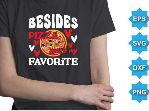 Besides pizza your my favorite, happy valentine shirt print template, 14 february typography design