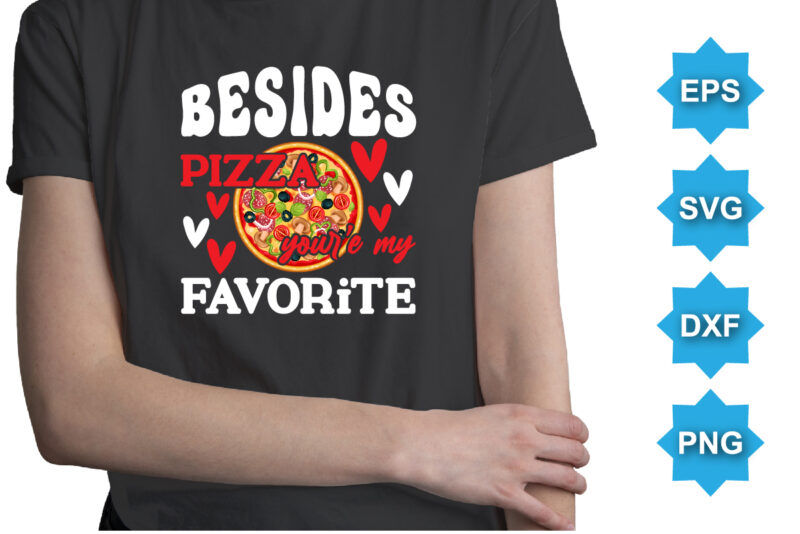 Besides Pizza Your My Favorite, Happy valentine shirt print template, 14 February typography design