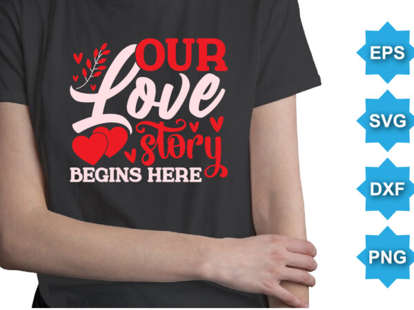 Our love story begins here, happy valentine shirt print template, 14 february typography design