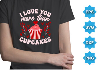 I Love You More Than Cupcakes, Happy valentine shirt print template, 14 February typography design