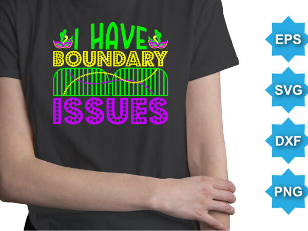 I have boundary issues, mardi gras shirt print template, typography design for carnival celebration, christian feasts, epiphany, culminating ash wednesday, shrove tuesday.