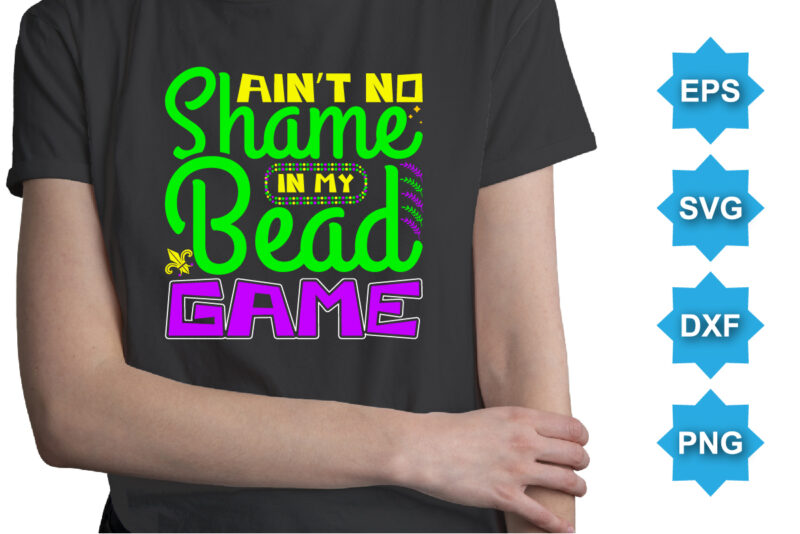 Ain’t No Shame In My Bead Game, Mardi Gras shirt print template, Typography design for Carnival celebration, Christian feasts, Epiphany, culminating Ash Wednesday, Shrove Tuesday.