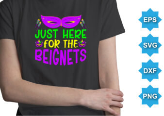 Just Here For The Beignets, Mardi Gras shirt print template, Typography design for Carnival celebration, Christian feasts, Epiphany, culminating Ash Wednesday, Shrove Tuesday.