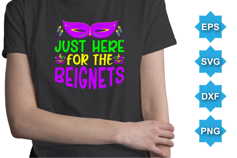 Just Here For The Beignets, Mardi Gras shirt print template, Typography design for Carnival celebration, Christian feasts, Epiphany, culminating Ash Wednesday, Shrove Tuesday.