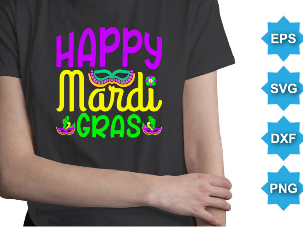 Happy mardi gras, mardi gras shirt print template, typography design for carnival celebration, christian feasts, epiphany, culminating ash wednesday, shrove tuesday.