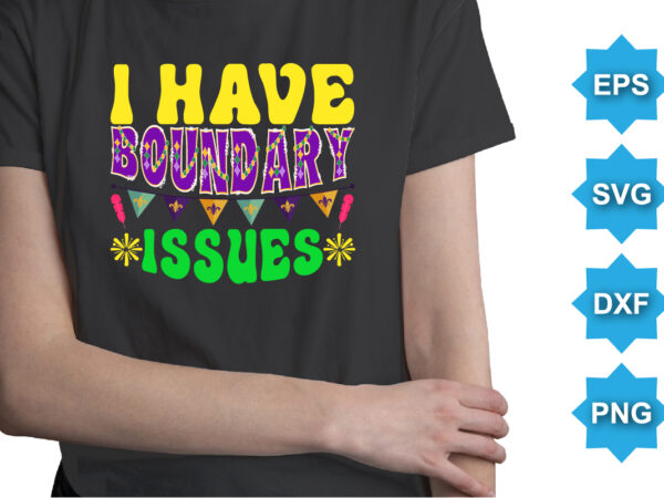 I have boundary issues, mardi gras shirt print template, typography design for carnival celebration, christian feasts, epiphany, culminating ash wednesday, shrove tuesday.