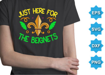 Just Here For The Beignets, Mardi Gras shirt print template, Typography design for Carnival celebration, Christian feasts, Epiphany, culminating Ash Wednesday, Shrove Tuesday.