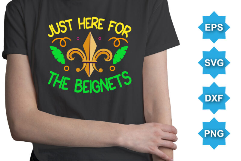 Just Here For The Beignets, Mardi Gras shirt print template, Typography design for Carnival celebration, Christian feasts, Epiphany, culminating Ash Wednesday, Shrove Tuesday.