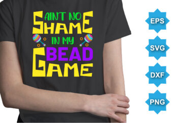 Ain’t No Shame In My Bead Game, Mardi Gras shirt print template, Typography design for Carnival celebration, Christian feasts, Epiphany, culminating Ash Wednesday, Shrove Tuesday.