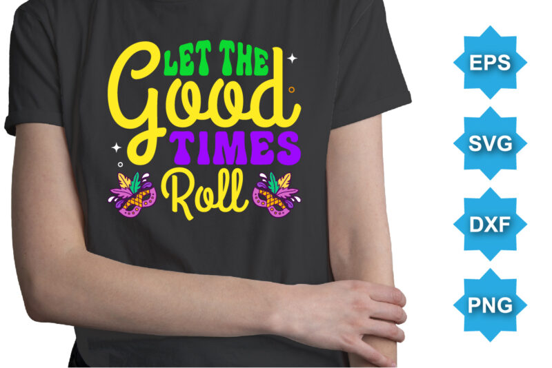 LET The Good Times Roll, Mardi Gras shirt print template, Typography design for Carnival celebration, Christian feasts, Epiphany, culminating Ash Wednesday, Shrove Tuesday.