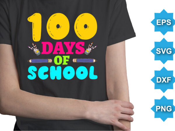 100 days of school, happy back to school day shirt print template, typography design for kindergarten pre k preschool, last and first day of school, 100 days of school shirt