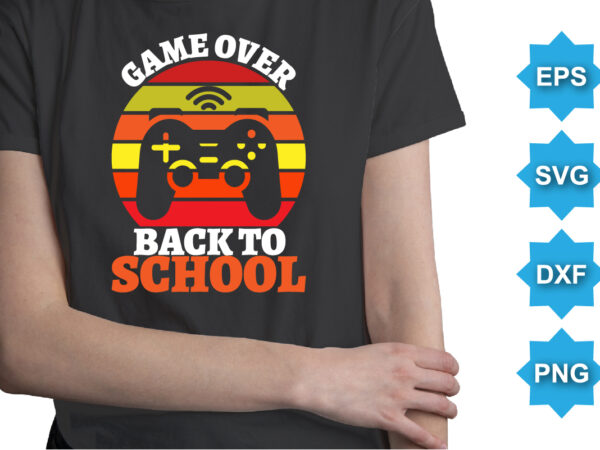 Game over back to school, happy back to school day shirt print template, typography design for kindergarten pre k preschool, last and first day of school, 100 days of school shirt