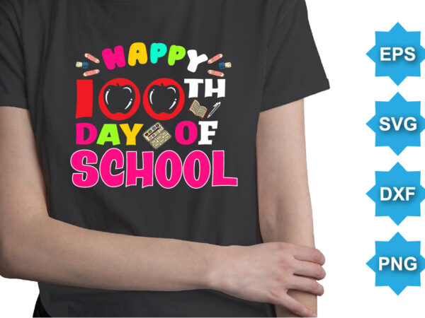 Happy 100th day of school, happy back to school day shirt print template, typography design for kindergarten pre k preschool, last and first day of school, 100 days of school shirt Happy 100th day of school, happy back to school day shirt print template, typography design for kindergarten pre k preschool, last and first day of school, 100 days of school shirt