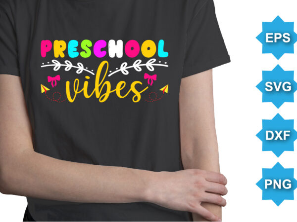 Preschool vibes, happy back to school day shirt print template, typography design for kindergarten pre k preschool, last and first day of school, 100 days of school shirt