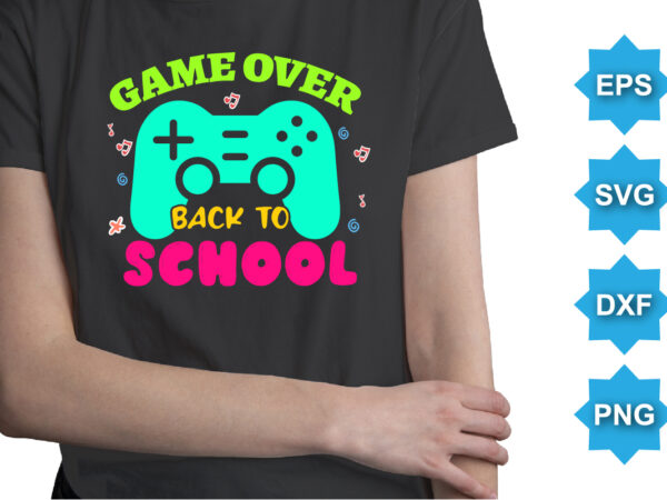 Game over back to school, happy back to school day shirt print template, typography design for kindergarten pre k preschool, last and first day of school, 100 days of school shirt