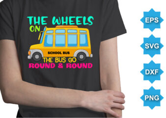The Wheels On The Bus Go Round And Round, Happy back to school day shirt print template, typography design for kindergarten pre k preschool, last and first day of school,