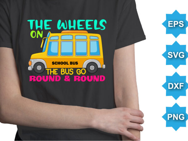 The wheels on the bus go round and round, happy back to school day shirt print template, typography design for kindergarten pre k preschool, last and first day of school,