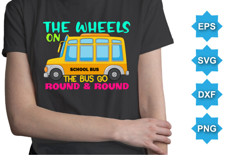 The Wheels On The Bus Go Round And Round, Happy back to school day shirt print template, typography design for kindergarten pre k preschool, last and first day of school,