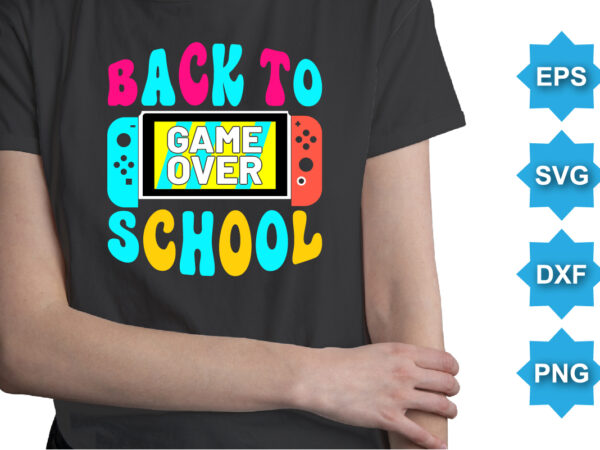 Game over back to school, happy back to school day shirt print template, typography design for kindergarten pre k preschool, last and first day of school, 100 days of school shirt