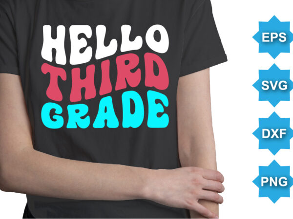 Hello third grade, happy back to school day shirt print template, typography design for kindergarten pre k preschool, last and first day of school, 100 days of school shirt