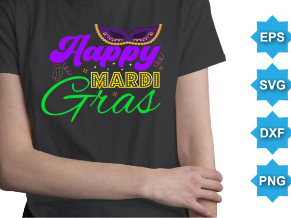 Happy mardi gras, mardi gras shirt print template, typography design for carnival celebration, christian feasts, epiphany, culminating ash wednesday, shrove tuesday.