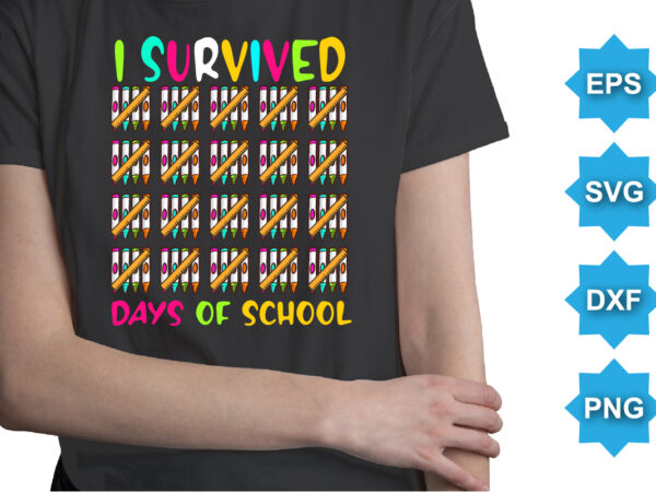 I survived days of school, happy back to school day shirt print template, typography design for kindergarten pre k preschool, last and first day of school, 100 days of school shirt