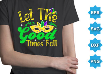 Let The Good Times Roll, Mardi Gras shirt print template, Typography design for Carnival celebration, Christian feasts, Epiphany, culminating Ash Wednesday, Shrove Tuesday.