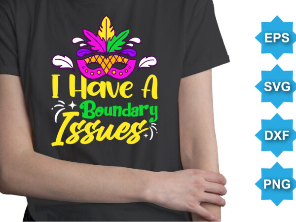 I have a boundary issues, mardi gras shirt print template, typography design for carnival celebration, christian feasts, epiphany, culminating ash wednesday, shrove tuesday.