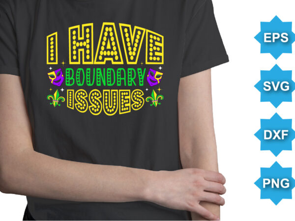 I have boundary issues, mardi gras shirt print template, typography design for carnival celebration, christian feasts, epiphany, culminating ash wednesday, shrove tuesday.