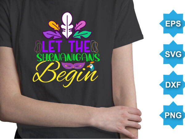 Let the shenanigans begin, mardi gras shirt print template, typography design for carnival celebration, christian feasts, epiphany, culminating ash wednesday, shrove tuesday.