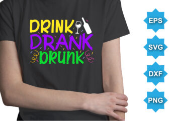 Drink Drank Drunk, Mardi Gras shirt print template, Typography design for Carnival celebration, Christian feasts, Epiphany, culminating Ash Wednesday, Shrove Tuesday.