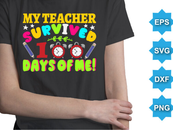 My teacher survived 100 days of me, happy back to school day shirt print template, typography design for kindergarten pre k preschool, last and first day of school, 100 days