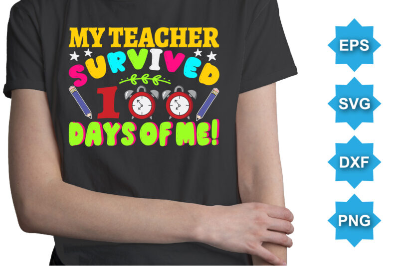 My Teacher Survived 100 Days Of Me, Happy back to school day shirt print template, typography design for kindergarten pre k preschool, last and first day of school, 100 days