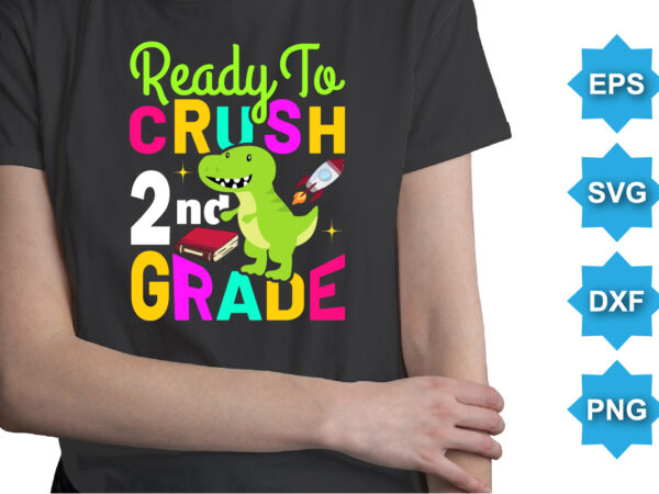 Ready to crush 2nd grade, happy back to school day shirt print template, typography design for kindergarten pre-k preschool, last and first day of school, 100 days of school shirt
