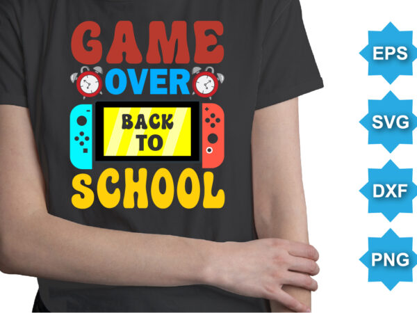 Game over back to school, happy back to school day shirt print template, typography design for kindergarten pre-k preschool, last and first day of school, 100 days of school shirt