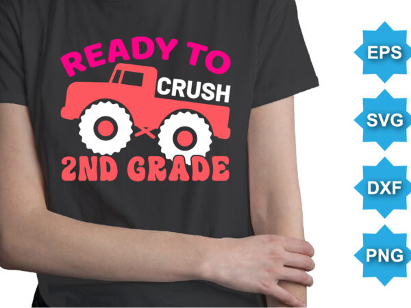 Ready to crush 2nd grade, happy back to school day shirt print template, typography design for kindergarten pre-k preschool, last and first day of school, 100 days of school shirt