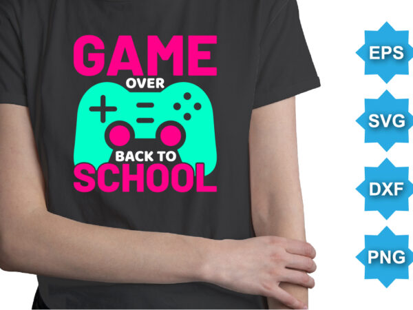 Game over back to school, happy back to school day shirt print template, typography design for kindergarten pre-k preschool, last and first day of school, 100 days of school shirt