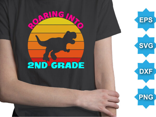 Roaring into 2nd grade, happy back to school day shirt print template, typography design for kindergarten pre-k preschool, last and first day of school, 100 days of school shirt