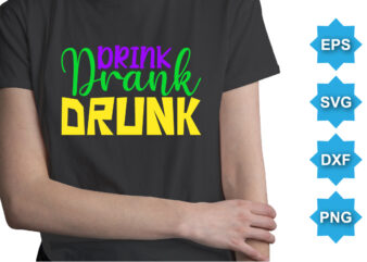 Drink Drank Drunk, Mardi Gras shirt print template, Typography design for Carnival celebration, Christian feasts, Epiphany, culminating Ash Wednesday, Shrove Tuesday.