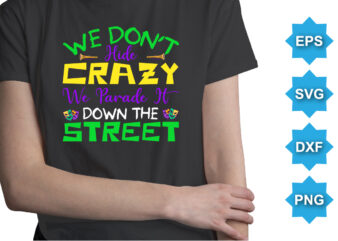 We Don’t Hide Crazy We Parade It Down The Street, Mardi Gras shirt print template, Typography design for Carnival celebration, Christian feasts, Epiphany, culminating Ash Wednesday, Shrove Tuesday.