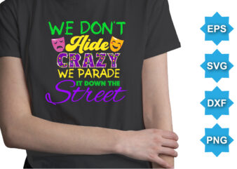 We Don’t Hide Crazy We Parade It Down The Street, Mardi Gras shirt print template, Typography design for Carnival celebration, Christian feasts, Epiphany, culminating Ash Wednesday, Shrove Tuesday.