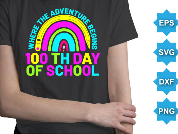Where the adventure begins 100th day of school, happy back to school day shirt print template, typography design for kindergarten pre k preschool, last and first day of school, 100