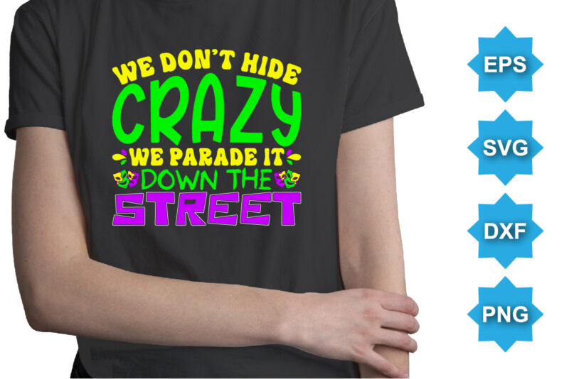 We Don’t Hide Crazy We Parade It Down The Street, Mardi Gras shirt print template, Typography design for Carnival celebration, Christian feasts, Epiphany, culminating Ash Wednesday, Shrove Tuesday.