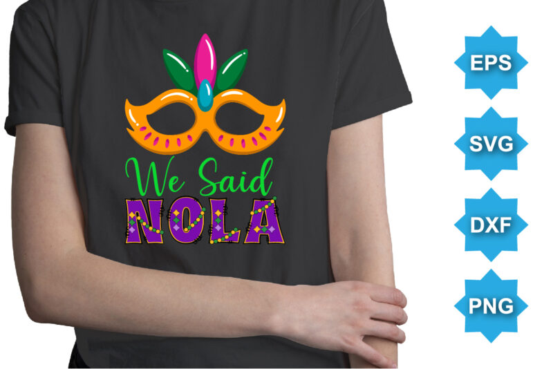 We Said Nola, Mardi Gras shirt print template, Typography design for Carnival celebration, Christian feasts, Epiphany, culminating Ash Wednesday, Shrove Tuesday.