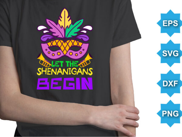 Let the shenanigans begin, mardi gras shirt print template, typography design for carnival celebration, christian feasts, epiphany, culminating ash wednesday, shrove tuesday.