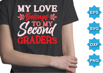 My Love Belongs To My Second Graders, Happy valentine shirt print template, 14 February typography design
