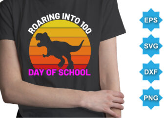 Roaring Into 100 Day Of School, Happy back to school day shirt print template, typography design for kindergarten pre k preschool, last and first day of school, 100 days of school shirt