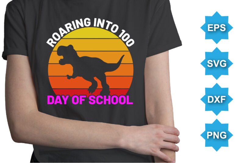 Roaring Into 100 Day Of School, Happy back to school day shirt print template, typography design for kindergarten pre k preschool, last and first day of school, 100 days of school shirt
