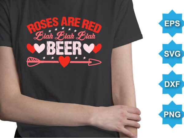 Roses are red blah blah blah beer, happy valentine shirt print template, 14 february typography design